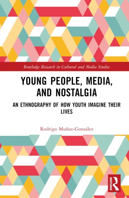 Young People, Media, and Nostalgia : An Ethnography of How Youth Imagine their Lives