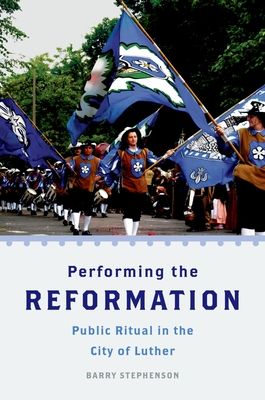 Performing the Reformation : Public Ritual in the City of Luther