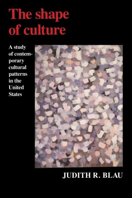 The Shape of Culture : A Study of Contemporary Cultural Patterns in the United States