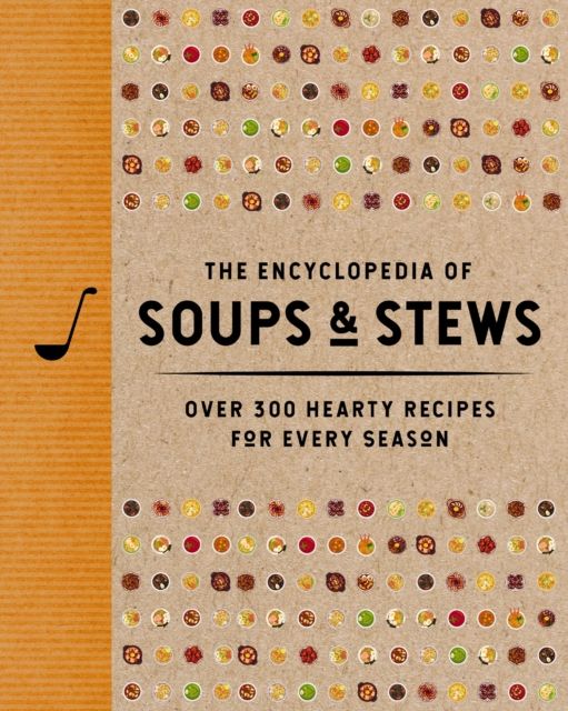 The Encyclopedia of Soups and   Stews : Over 300 Hearty Recipes for Every Season