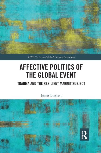 Affective Politics of the Global Event : Trauma and the Resilient Market Subject