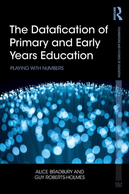 The Datafication of Primary and Early Years Education : Playing with Numbers