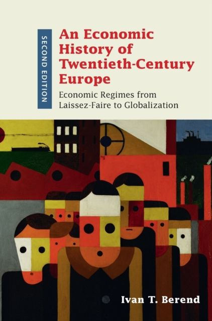 An Economic History of Twentieth-Century Europe : Economic Regimes from Laissez-Faire to Globalization