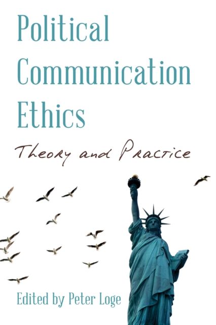 Political Communication Ethics : Theory and Practice