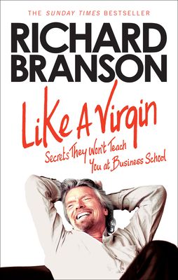 Like A Virgin : Secrets They Won’t Teach You at Business School