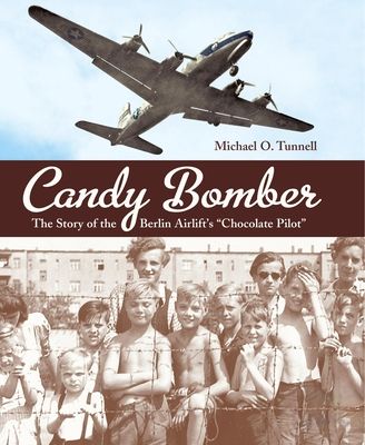 Candy bomber : the story of the Berlin Airlift's "chocolate pilot"