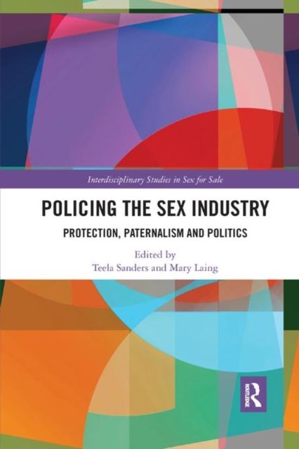 Policing the Sex Industry : Protection, Paternalism and Politics