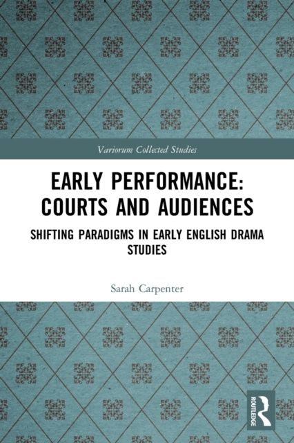 Early Performance: Courts and Audiences : Shifting Paradigms in Early English Drama Studies