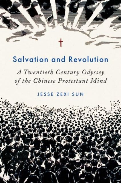 Salvation and Revolution : A Twentieth Century Odyssey of the Chinese Protestant Mind