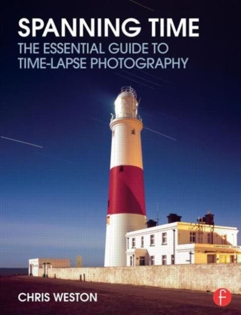 Spanning Time : The Essential Guide to Time-lapse Photography