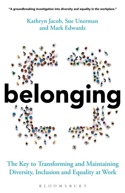 Belonging : The Key to Transforming and Maintaining Diversity, Inclusion and Equality at Work