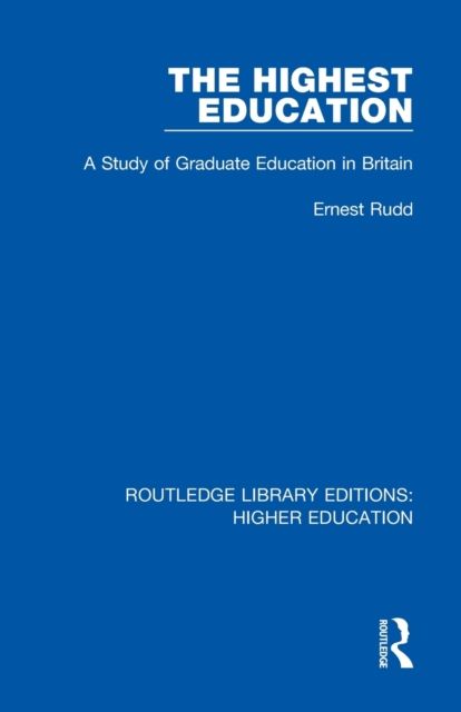The Highest Education : A Study of Graduate Education in Britain