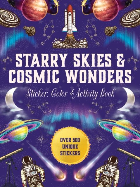 Starry Skies & Cosmic Wonders Sticker, Color & Activity Book : Over 500 Unique Stickers