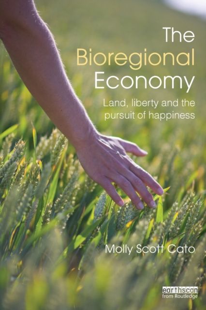 The Bioregional Economy : Land, Liberty and the Pursuit of Happiness