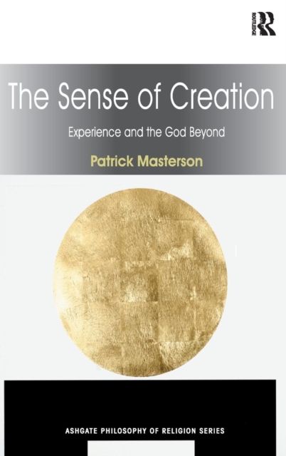 The Sense of Creation : Experience and the God Beyond