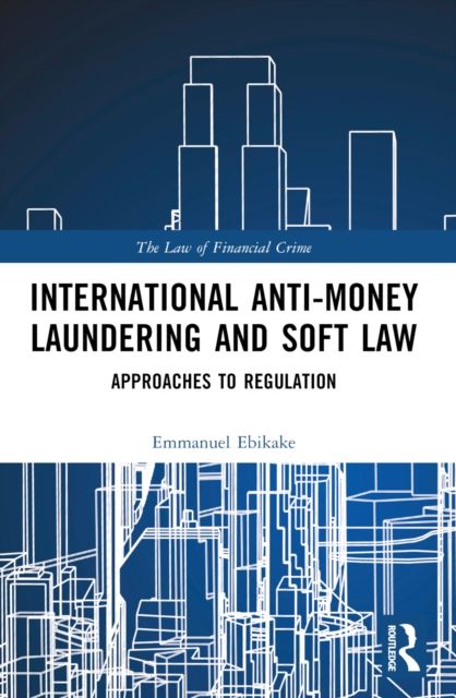 International Anti-Money Laundering and Soft Law : Approaches to Regulation