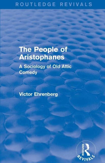 The People of Aristophanes (Routledge Revivals) : A Sociology of Old Attic Comedy