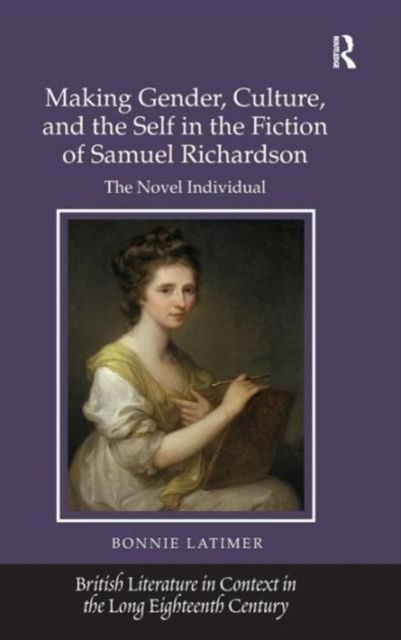 Making Gender, Culture, and the Self in the Fiction of Samuel Richardson : The Novel Individual