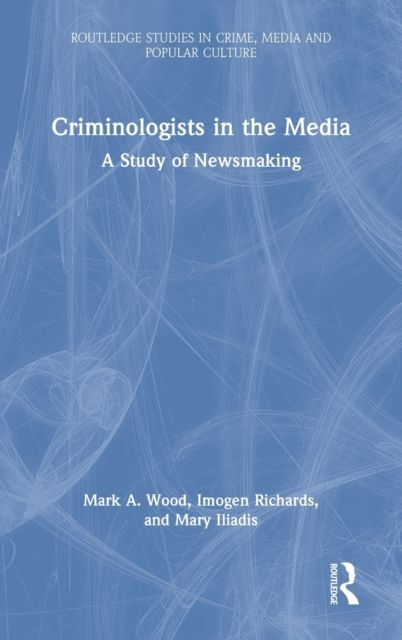 Criminologists in the Media : A Study of Newsmaking
