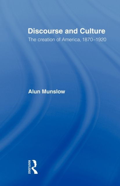 Discourse and Culture : The Creation of America, 1870-1920