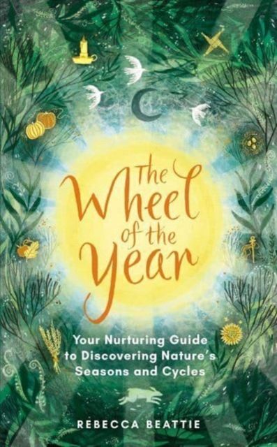 The Wheel of the Year : Your Rejuvenating Guide to Connecting with Nature’s Seasons and Cycles