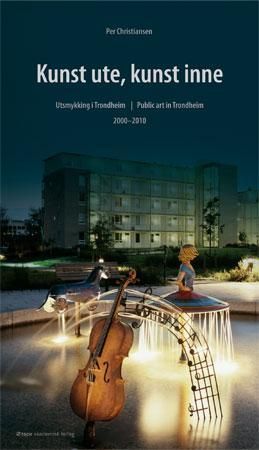 Kunst ute, kunst inne : utsmykking i Trondheim = public art in Trondhiem : 2000-2010