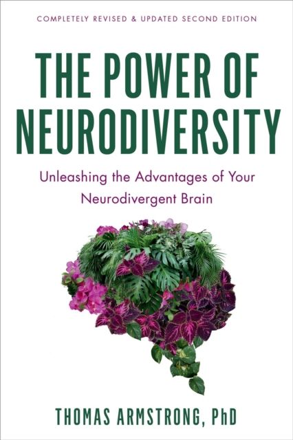 The Power of Neurodiversity : Unleashing the Advantages of Your Neurodivergent Brain (Completely Revised and Updated Second Edition)