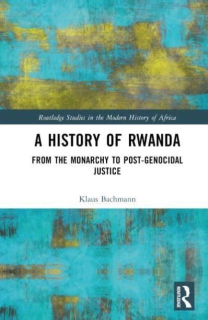 A History of Rwanda : From the Monarchy to Post-genocidal Justice