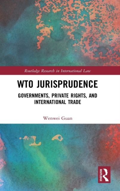 WTO Jurisprudence : Governments, Private Rights, and International Trade