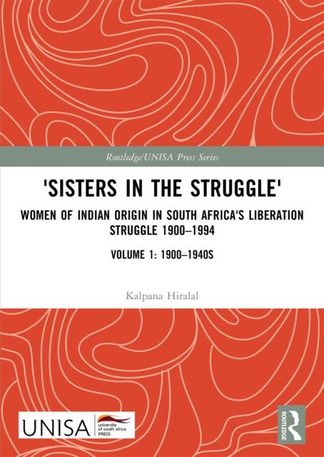 'Sisters in the Struggle' : Women of Indian Origin in South Africa's Liberation Struggle 1900–1994 (VOLUME 1: 1900–1940s)