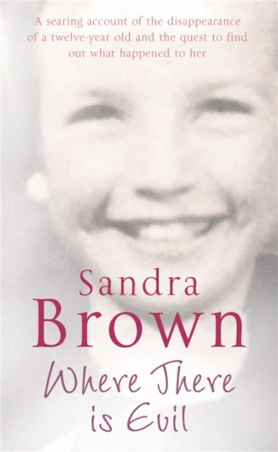 Where There Is Evil : An Extraordinary Quest to Find the Truth about the Disappearance of an Eleven-Year-Old Girl