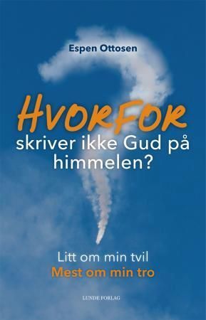 Hvorfor skriver ikke Gud på himmelen? : litt om min tvil, mest om min tro