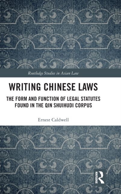 Writing Chinese Laws : The Form and Function of Legal Statutes Found in the Qin Shuihudi Corpus