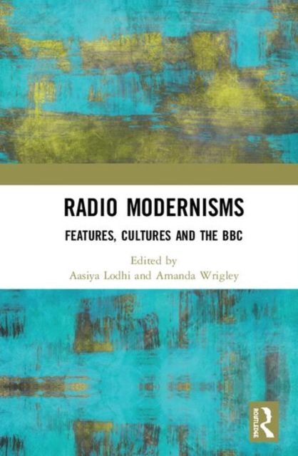 Radio Modernisms : Features, Cultures and the BBC
