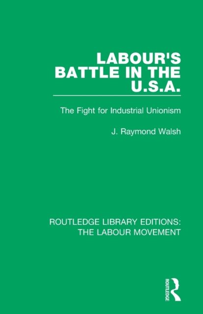 Labour's Battle in the U.S.A : he Fight for Industrial Unionism