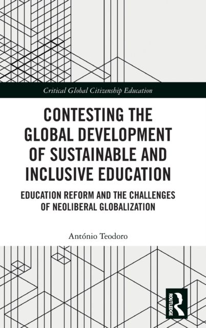 Contesting the Global Development of Sustainable and Inclusive Education : Education Reform and the Challenges of Neoliberal Globalization