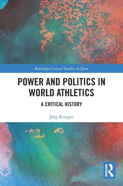 Power and Politics in World Athletics : A Critical History