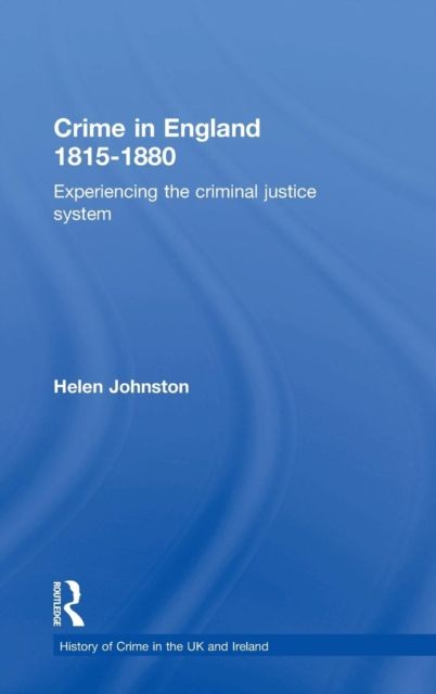 Crime in England 1815-1880 : Experiencing the criminal justice system