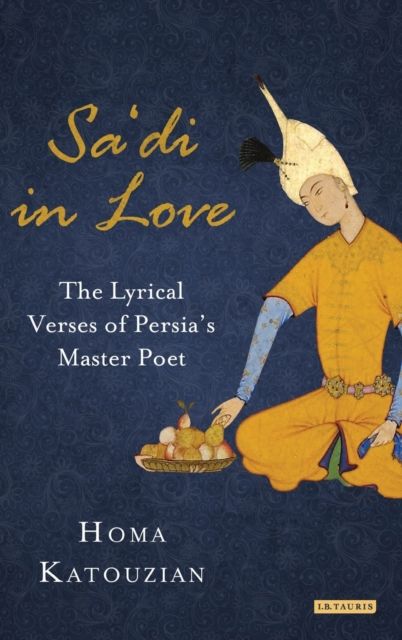 Sa'di in Love : The Lyrical Verses of Persia's Master Poet