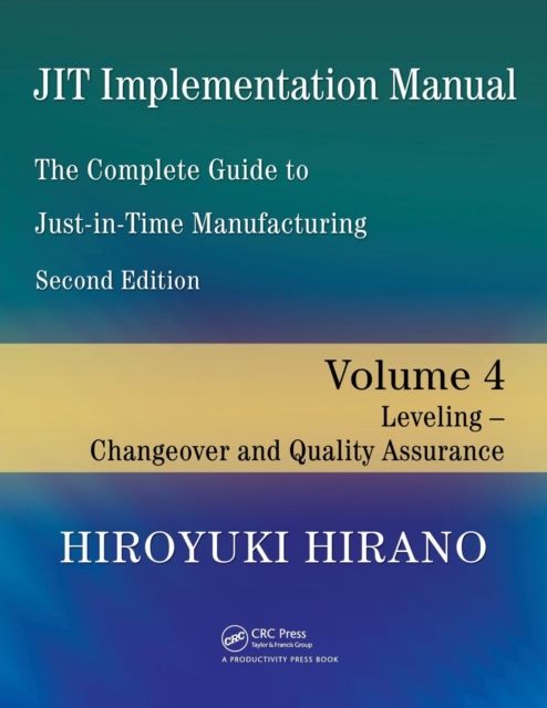 JIT Implementation Manual -- The Complete Guide to Just-In-Time Manufacturing : Volume 4 -- Leveling -- Changeover and Quality Assurance