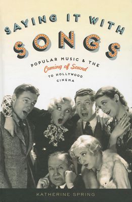 Saying It With Songs : Popular Music and the Coming of Sound to Hollywood Cinema