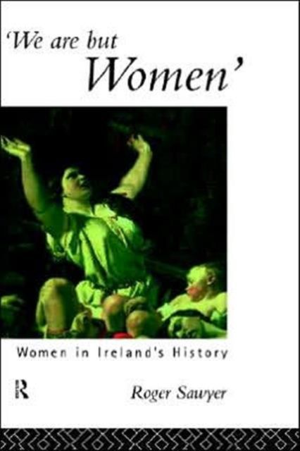We Are But Women : Women in Ireland's History
