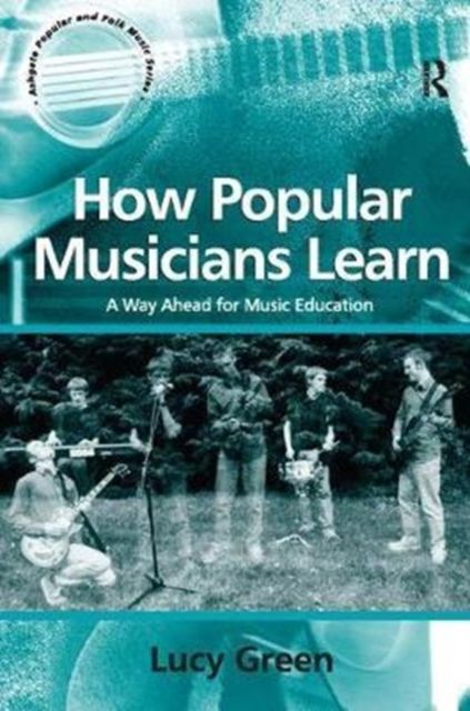 How Popular Musicians Learn : A Way Ahead for Music Education