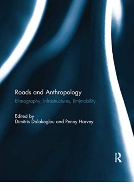 Roads and Anthropology : Ethnography, Infrastructures, (Im)mobility