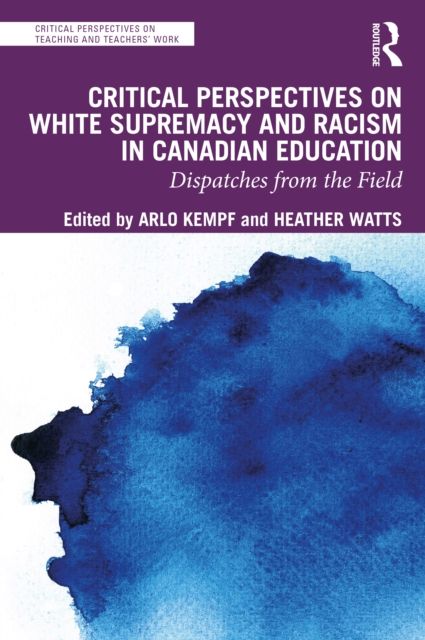Critical Perspectives on White Supremacy and Racism in Canadian Education : Dispatches from the Field