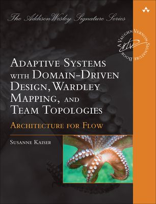 Architecture for Flow : Adaptive Systems with Domain-Driven Design, Wardley Mapping, and Team Topologies