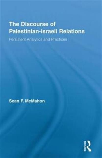 The Discourse of Palestinian-Israeli Relations : Persistent Analytics and Practices