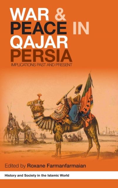 War and Peace in Qajar Persia : Implications Past and Present