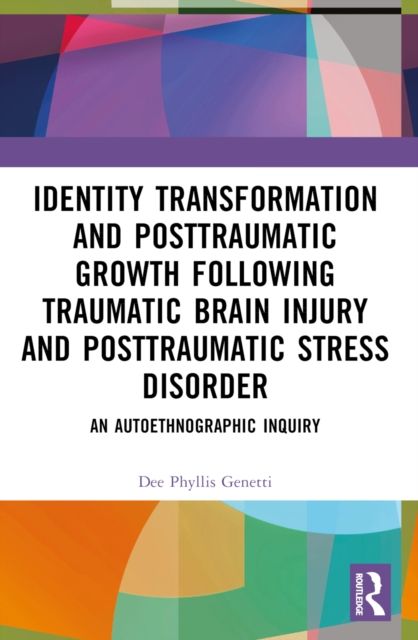 Identity Transformation and Posttraumatic Growth Following Traumatic Brain Injury and Posttraumatic Stress Disorder : An Autoethnographic Inquiry