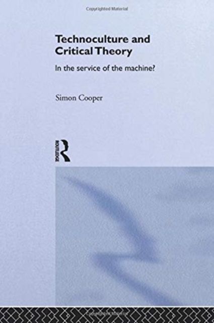 Technoculture and Critical Theory : In the Service of the Machine?